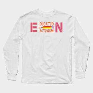 Educating Is Activism Long Sleeve T-Shirt